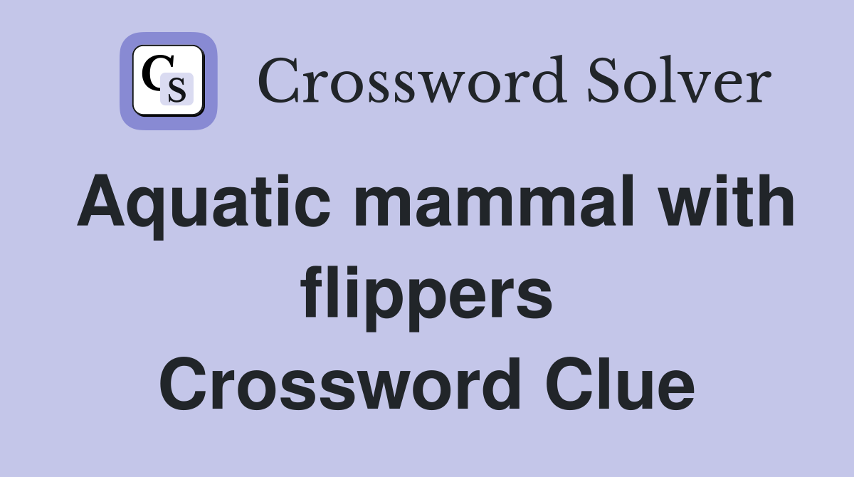 Aquatic mammal with flippers Crossword Clue Answers Crossword Solver